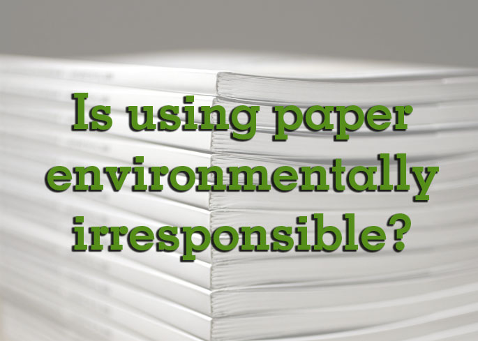 Is using paper environmentally responsible?