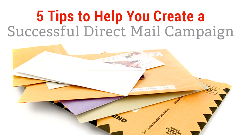 5 Tips to Help You Create a Successful Direct Mail Campaign